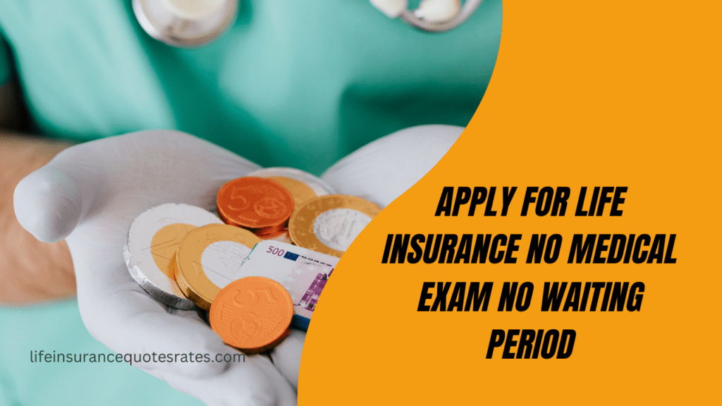 Apply For Life insurance No Medical Exam No Waiting Period