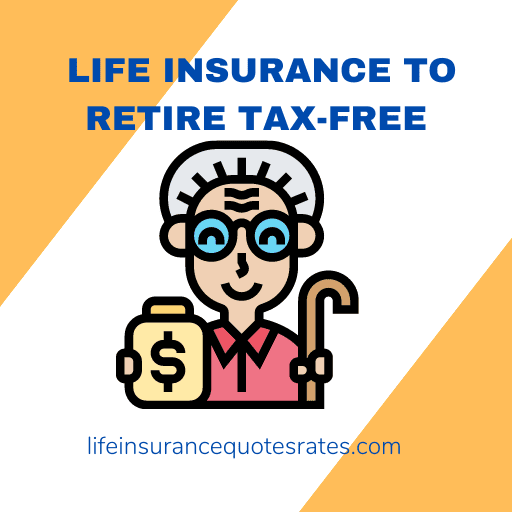  Life Insurance To Retire Tax-Free